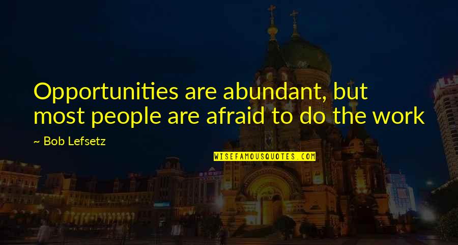 We Are Ultimately Alone Quotes By Bob Lefsetz: Opportunities are abundant, but most people are afraid