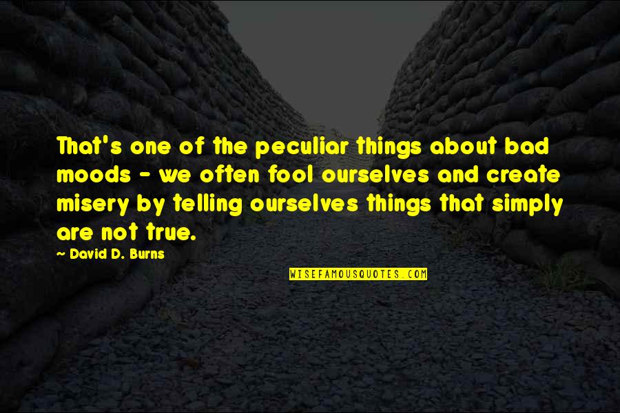 We Are Ultimately Alone Quotes By David D. Burns: That's one of the peculiar things about bad We Are Ultimately Alone Quotes By David D. Burns: That's one of the peculiar things about bad