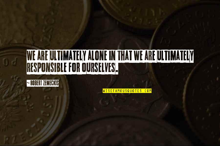 We Are Ultimately Alone Quotes By Robert Zemeckis: We are ultimately alone in that we are
