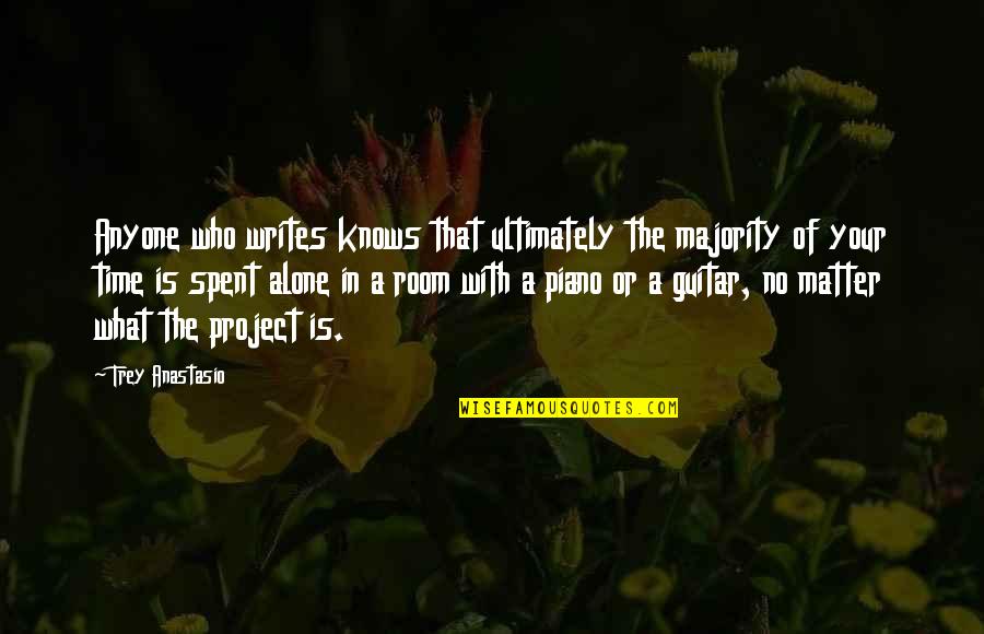 We Are Ultimately Alone Quotes By Trey Anastasio: Anyone who writes knows that ultimately the majority We Are Ultimately Alone Quotes By Trey Anastasio: Anyone who writes knows that ultimately the majority