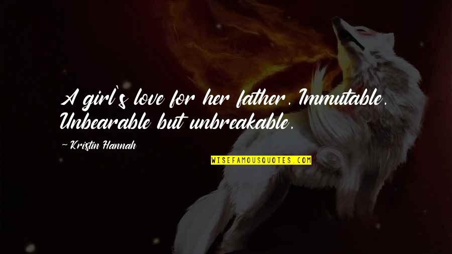 We Are Unbreakable Love Quotes By Kristin Hannah: A girl's love for her father. Immutable. Unbearable