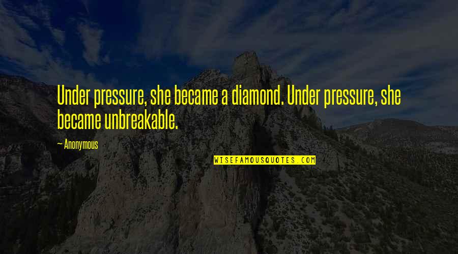 We Are Unbreakable Quotes By Anonymous: Under pressure, she became a diamond. Under pressure,