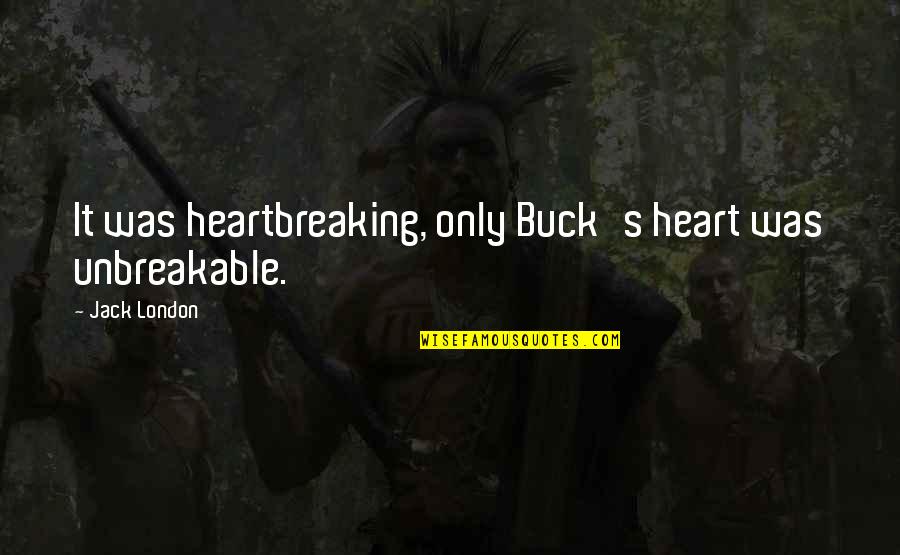 We Are Unbreakable Quotes By Jack London: It was heartbreaking, only Buck's heart was unbreakable.