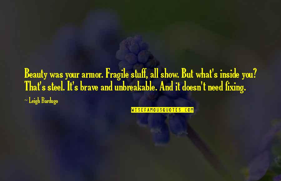 We Are Unbreakable Quotes By Leigh Bardugo: Beauty was your armor. Fragile stuff, all show.