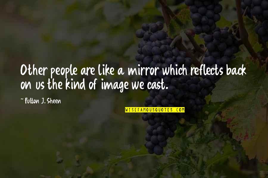 We Are Us Quotes By Fulton J. Sheen: Other people are like a mirror which reflects We Are Us Quotes By Fulton J. Sheen: Other people are like a mirror which reflects