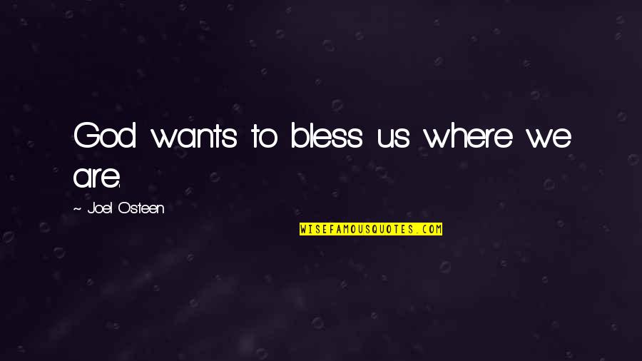 We Are Us Quotes By Joel Osteen: God wants to bless us where we are. We Are Us Quotes By Joel Osteen: God wants to bless us where we are.