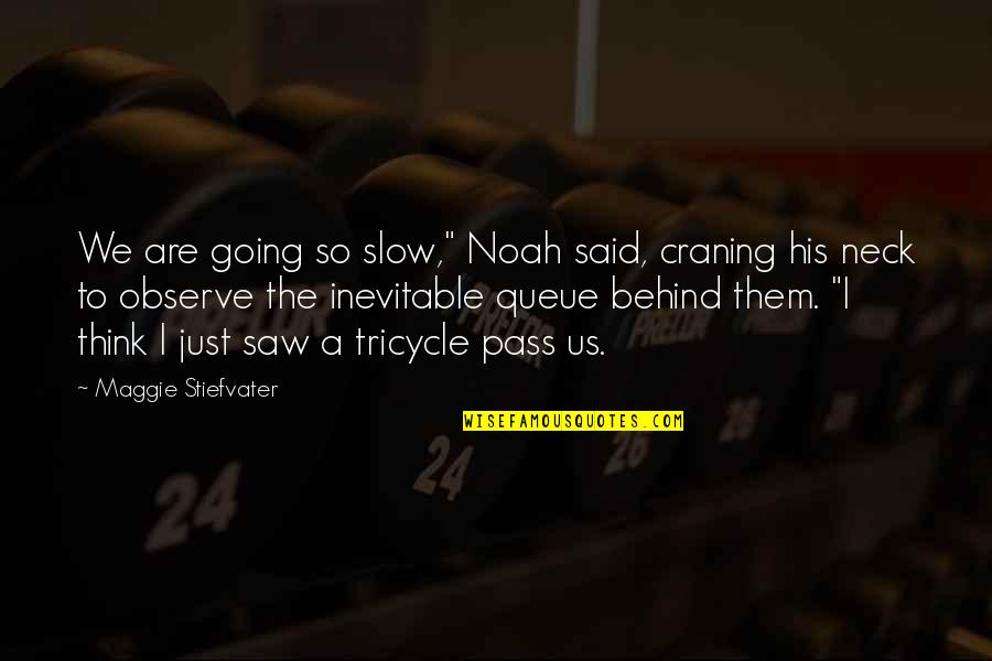We Are Us Quotes By Maggie Stiefvater: We are going so slow," Noah said, craning We Are Us Quotes By Maggie Stiefvater: We are going so slow," Noah said, craning