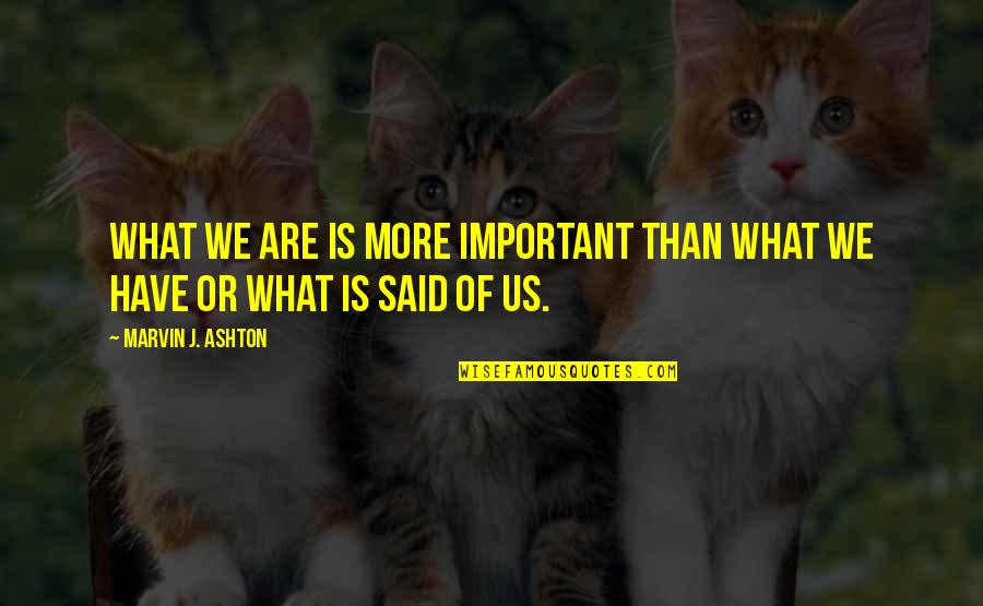 We Are Us Quotes By Marvin J. Ashton: What we are is more important than what We Are Us Quotes By Marvin J. Ashton: What we are is more important than what