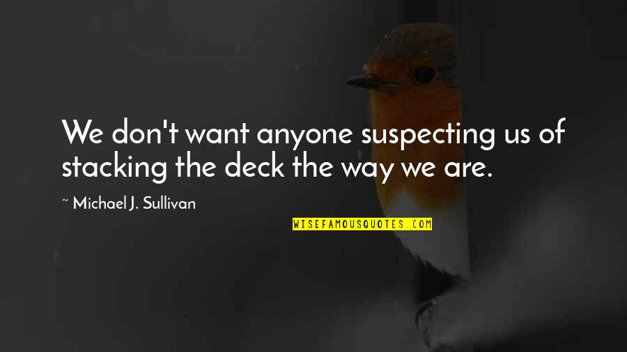 We Are Us Quotes By Michael J. Sullivan: We don't want anyone suspecting us of stacking We Are Us Quotes By Michael J. Sullivan: We don't want anyone suspecting us of stacking