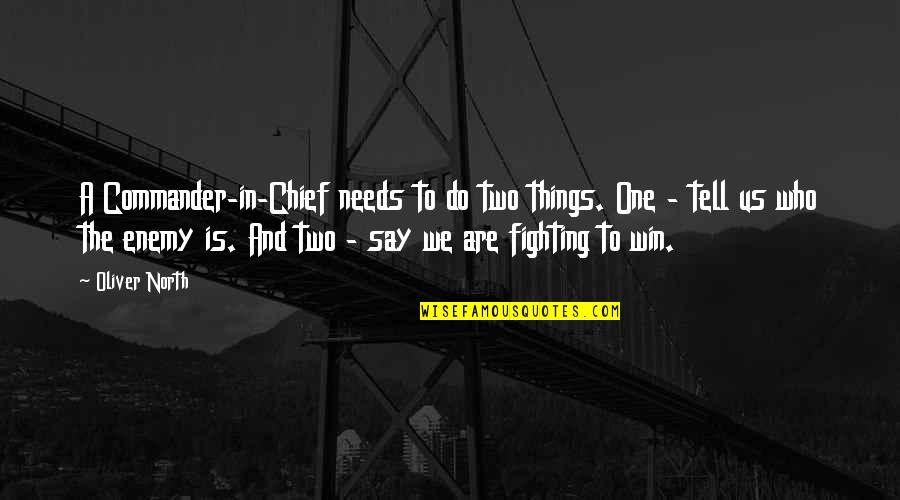 We Are Us Quotes By Oliver North: A Commander-in-Chief needs to do two things. One We Are Us Quotes By Oliver North: A Commander-in-Chief needs to do two things. One