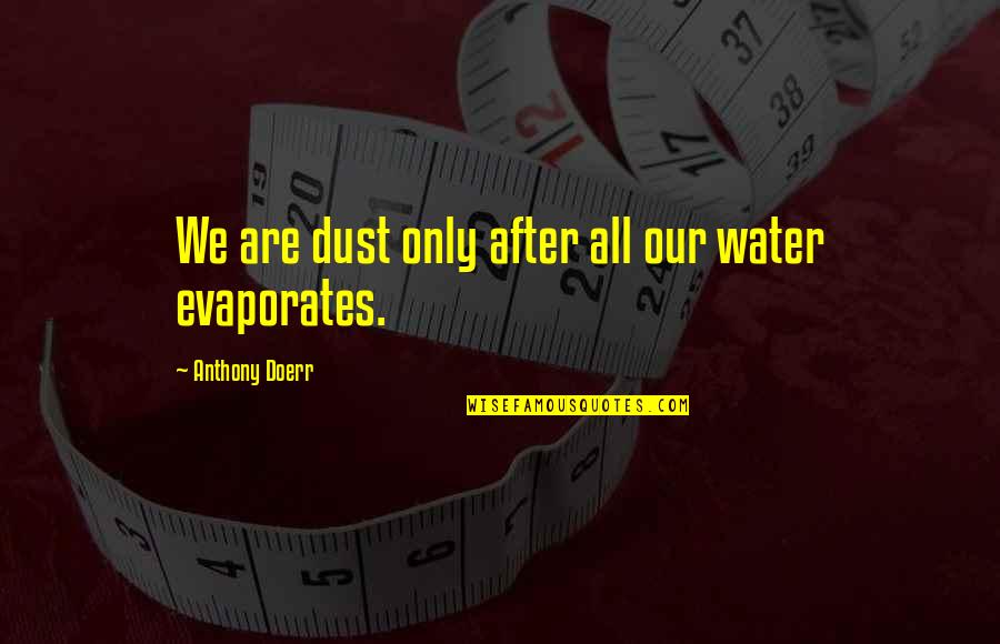 We Are Water Quotes By Anthony Doerr: We are dust only after all our water