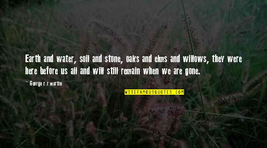 We Are Water Quotes By George R R Martin: Earth and water, soil and stone, oaks and