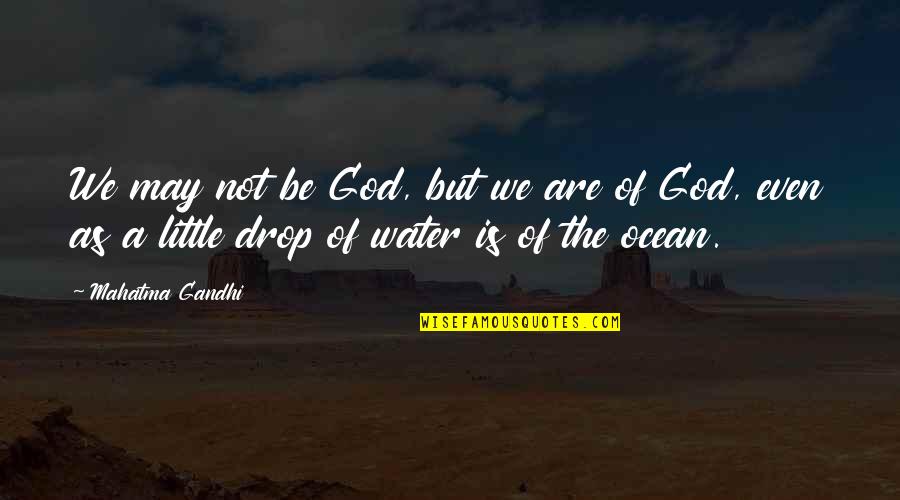 We Are Water Quotes By Mahatma Gandhi: We may not be God, but we are