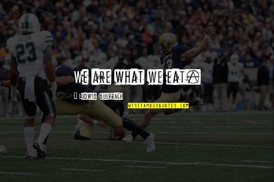 We Are What We Eat Quotes By Ludwig Feuerbach: We are what we eat. We Are What We Eat Quotes By Ludwig Feuerbach: We are what we eat.