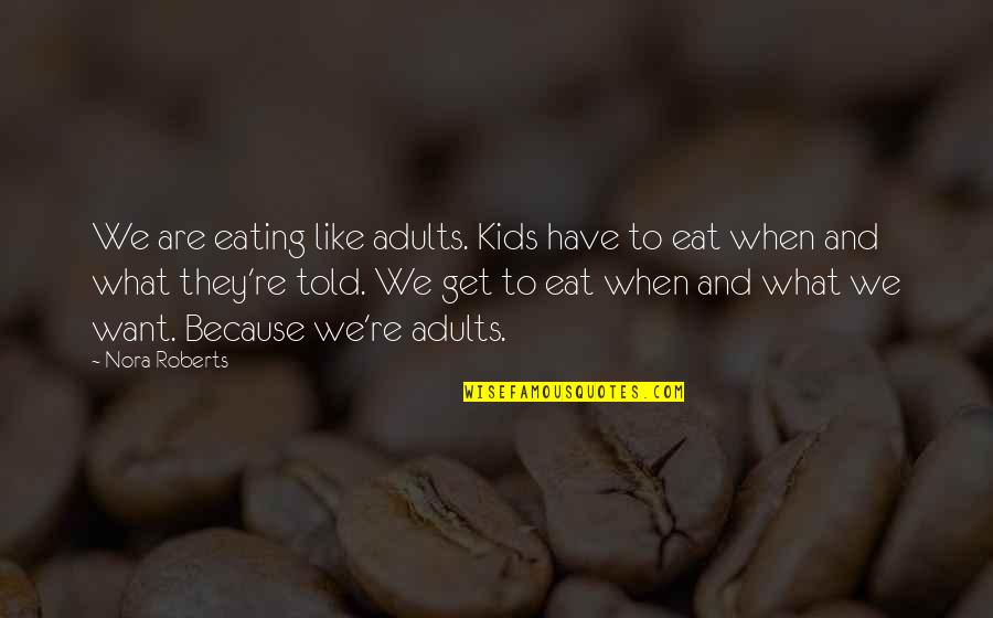 We Are What We Eat Quotes By Nora Roberts: We are eating like adults. Kids have to We Are What We Eat Quotes By Nora Roberts: We are eating like adults. Kids have to