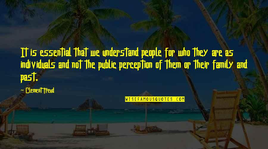 We Are Who We Are Quotes By Clement Freud: It is essential that we understand people for