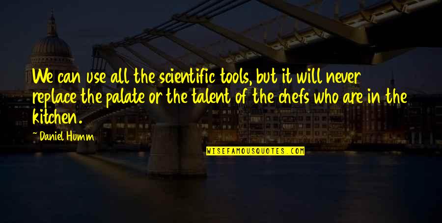 We Are Who We Are Quotes By Daniel Humm: We can use all the scientific tools, but We Are Who We Are Quotes By Daniel Humm: We can use all the scientific tools, but