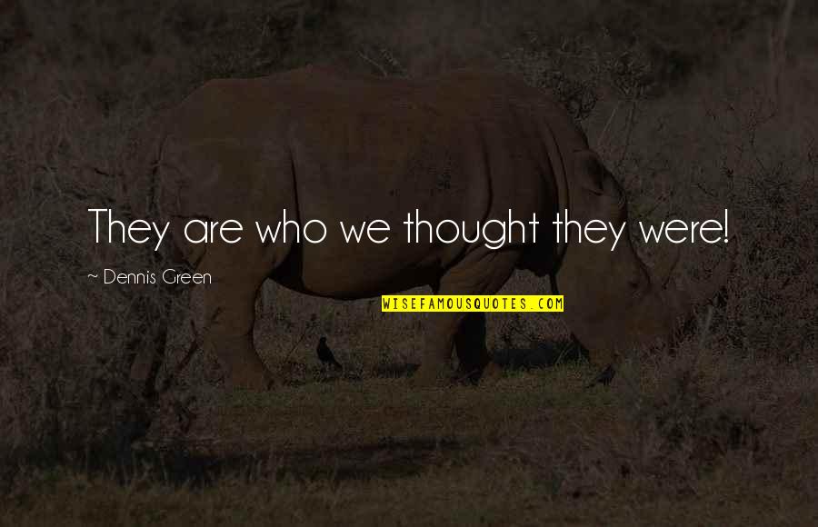 We Are Who We Are Quotes By Dennis Green: They are who we thought they were!