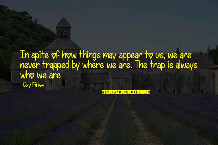 We Are Who We Are Quotes By Guy Finley: In spite of how things may appear to We Are Who We Are Quotes By Guy Finley: In spite of how things may appear to