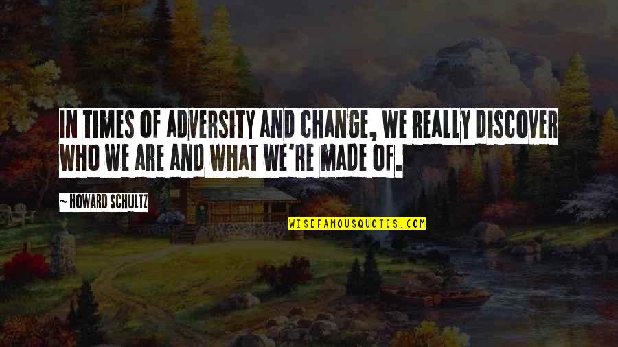 We Are Who We Are Quotes By Howard Schultz: In times of adversity and change, we really