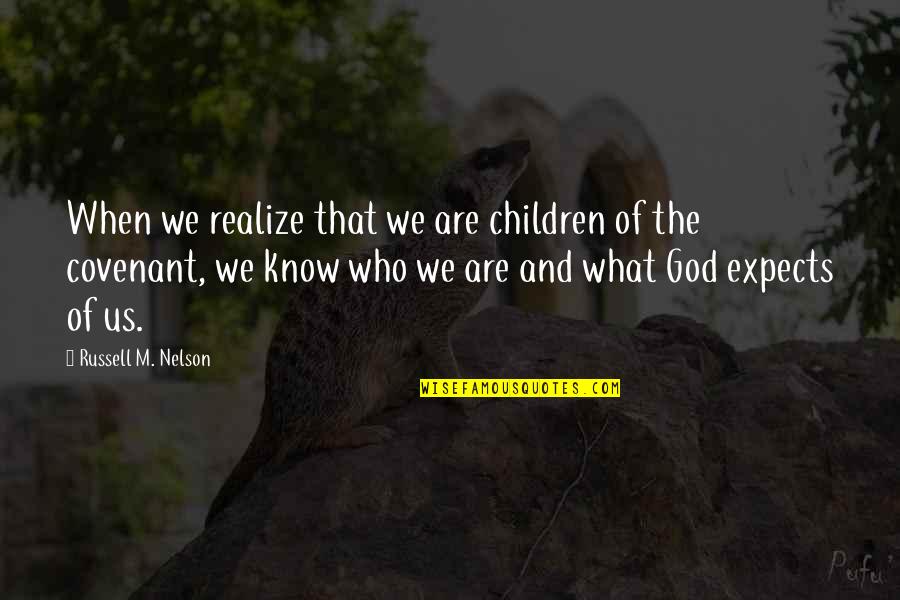 We Are Who We Are Quotes By Russell M. Nelson: When we realize that we are children of