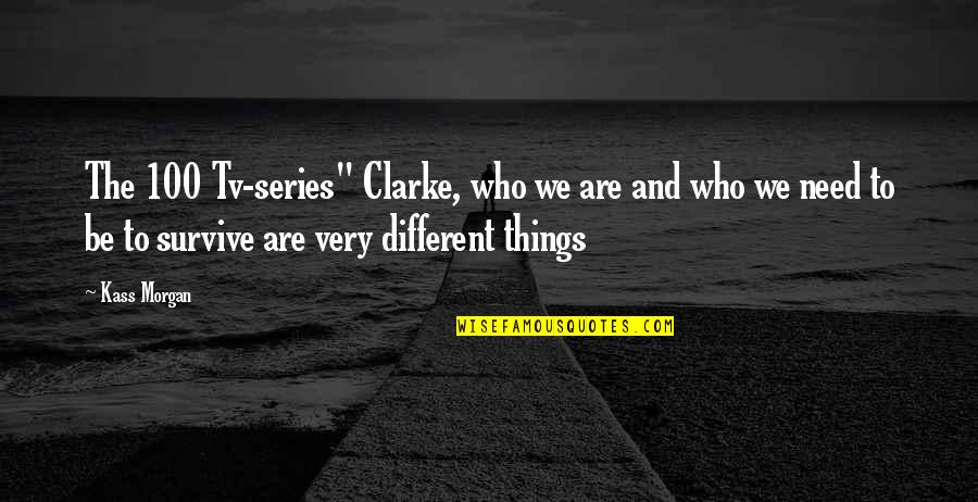 We Are Who We Are Series Quotes By Kass Morgan: The 100 Tv-series" Clarke, who we are and