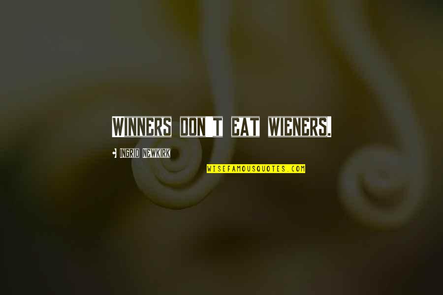 We Are Winners Quotes By Ingrid Newkirk: Winners don't eat wieners. We Are Winners Quotes By Ingrid Newkirk: Winners don't eat wieners.