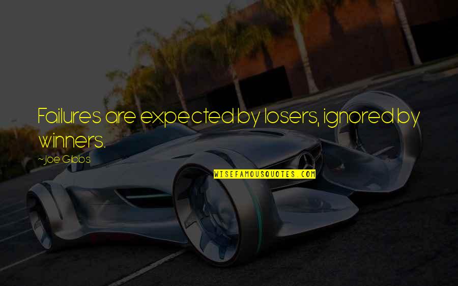 We Are Winners Quotes By Joe Gibbs: Failures are expected by losers, ignored by winners.
