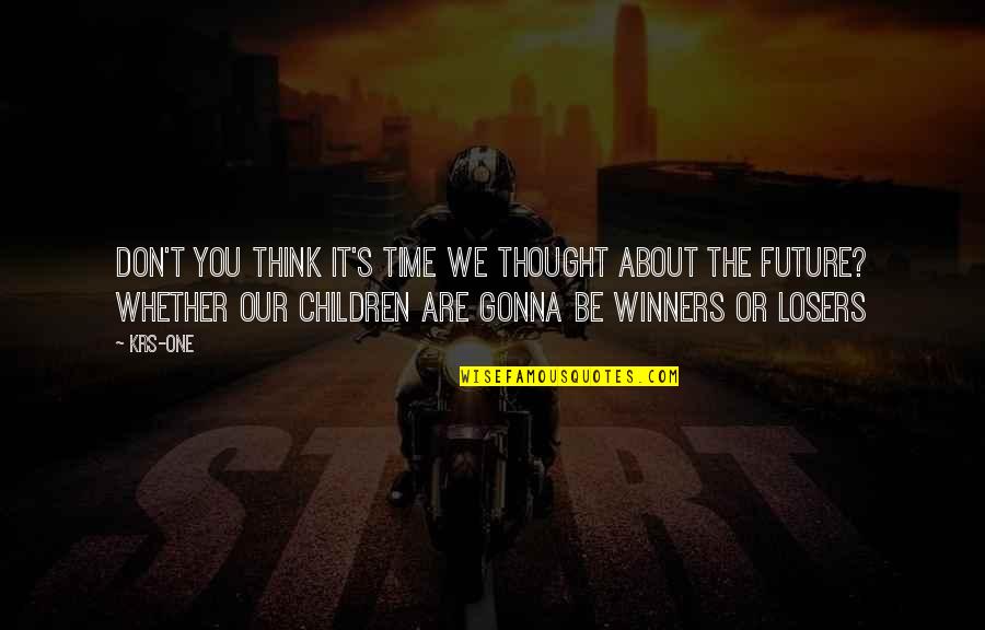 We Are Winners Quotes By KRS-One: Don't you think it's time we thought about We Are Winners Quotes By KRS-One: Don't you think it's time we thought about