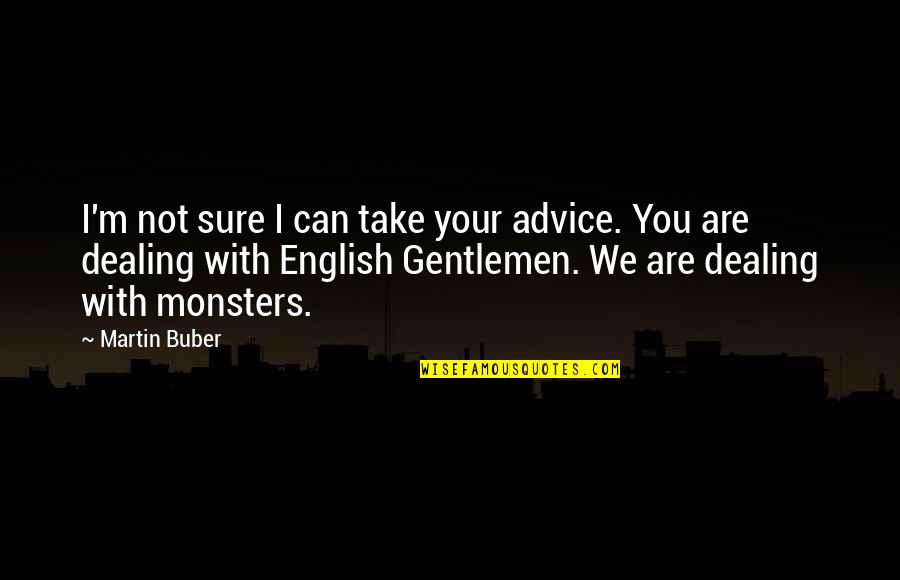 We Are With You Quotes By Martin Buber: I'm not sure I can take your advice.
