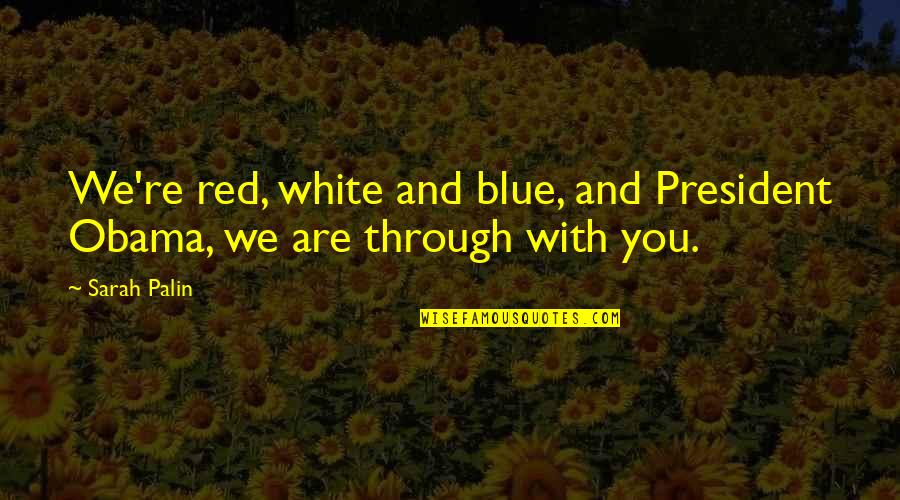 We Are With You Quotes By Sarah Palin: We're red, white and blue, and President Obama,