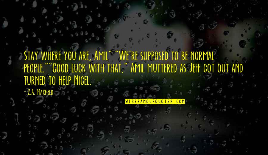 We Are With You Quotes By Z.A. Maxfield: Stay where you are, Amil" "We're supposed to