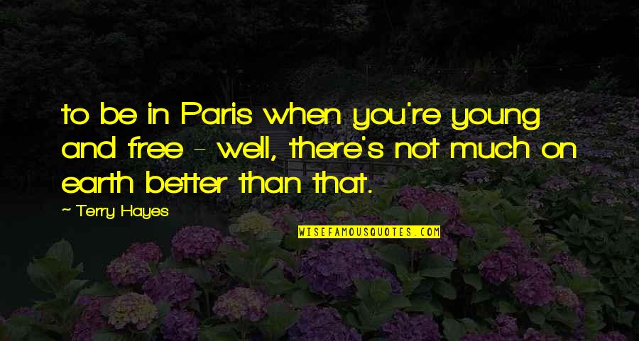 We Are Young And Free Quotes By Terry Hayes: to be in Paris when you're young and