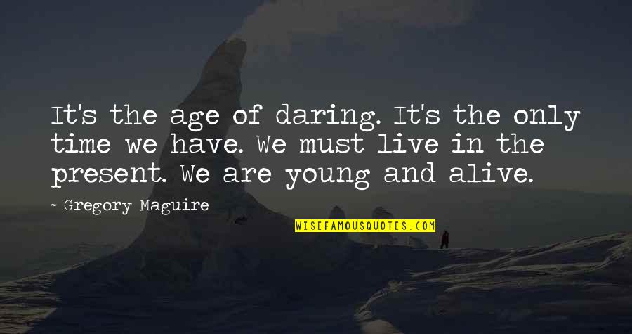 We Are Young Quotes By Gregory Maguire: It's the age of daring. It's the only