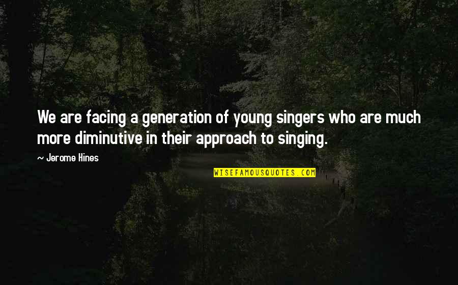 We Are Young Quotes By Jerome Hines: We are facing a generation of young singers