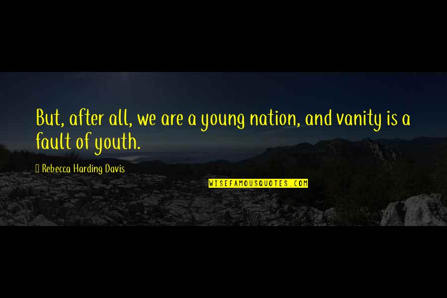 We Are Young Quotes By Rebecca Harding Davis: But, after all, we are a young nation,