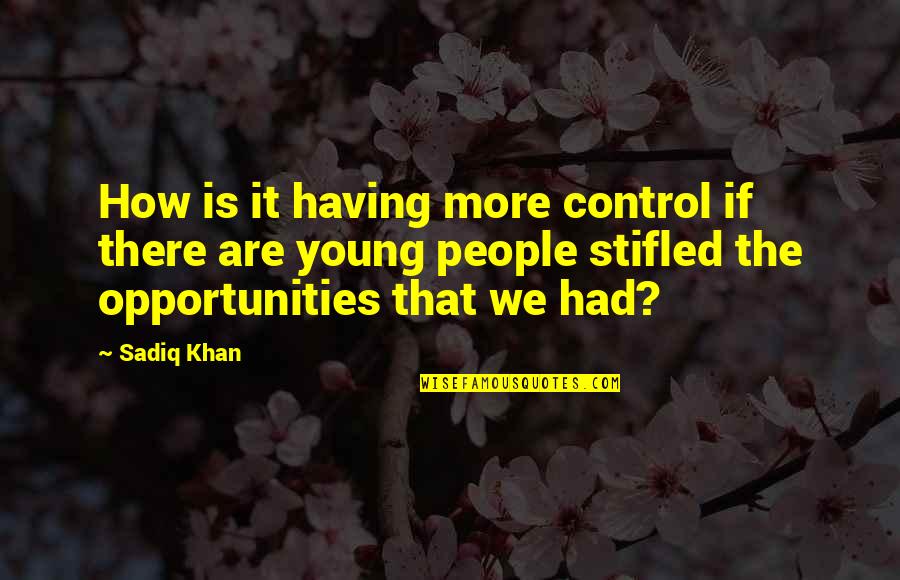 We Are Young Quotes By Sadiq Khan: How is it having more control if there