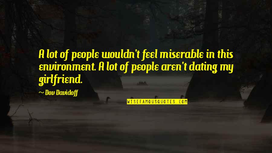 We Aren't Dating But Quotes By Dov Davidoff: A lot of people wouldn't feel miserable in