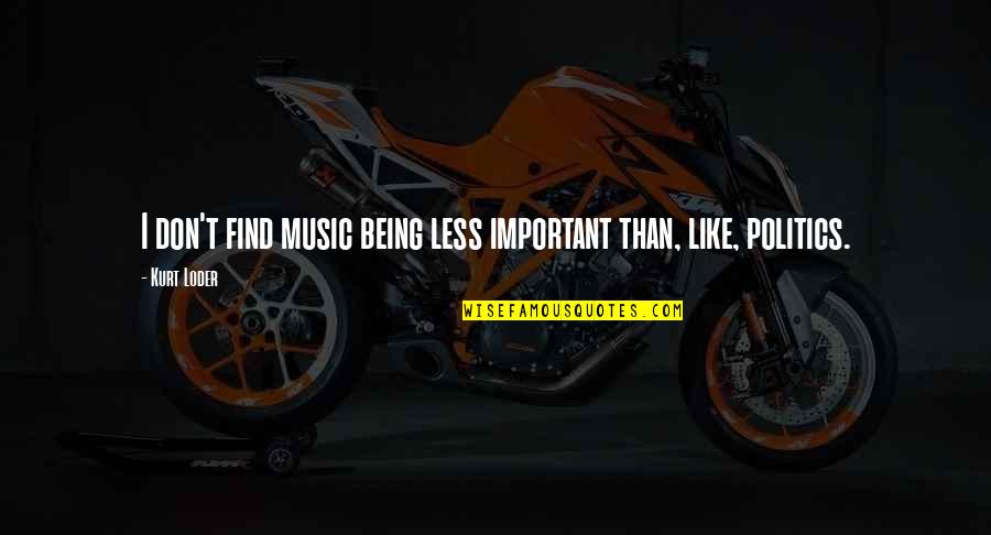 We Aren't Dating Quotes By Kurt Loder: I don't find music being less important than,