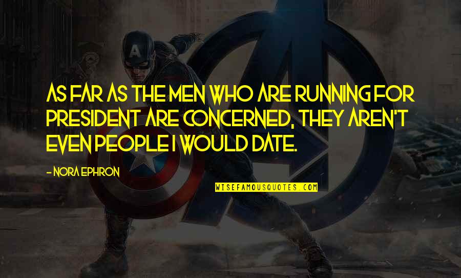 We Aren't Dating Quotes By Nora Ephron: As far as the men who are running