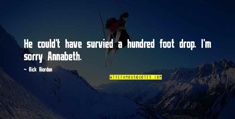 We Aren't Dating Quotes By Rick Riordan: He could't have survied a hundred foot drop.