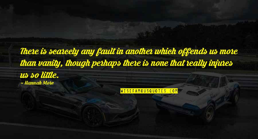 We Aren't Friends Anymore Quotes By Hannah More: There is scarcely any fault in another which We Aren't Friends Anymore Quotes By Hannah More: There is scarcely any fault in another which