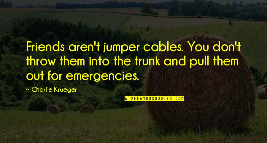 We Aren't Friends Quotes By Charlie Krueger: Friends aren't jumper cables. You don't throw them