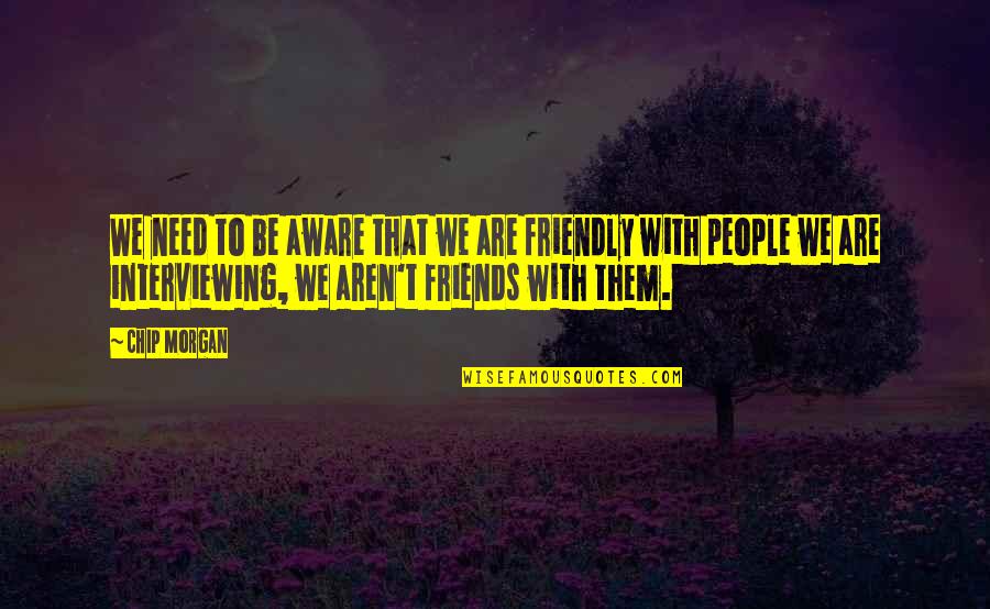 We Aren't Friends Quotes By Chip Morgan: We need to be aware that we are