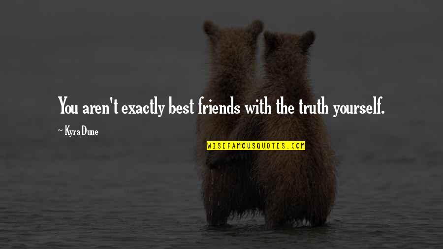 We Aren't Friends Quotes By Kyra Dune: You aren't exactly best friends with the truth