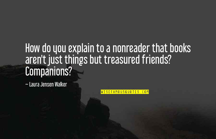 We Aren't Friends Quotes By Laura Jensen Walker: How do you explain to a nonreader that