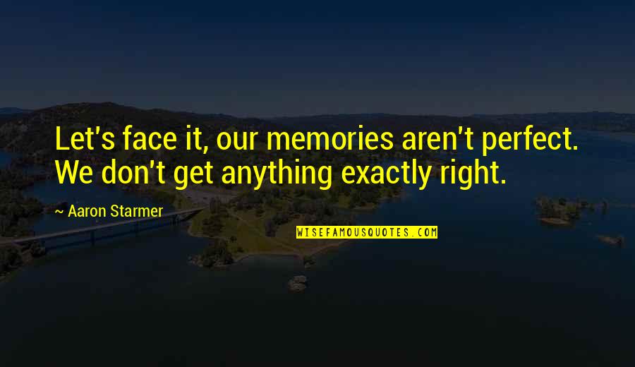 We Aren't Perfect But Quotes By Aaron Starmer: Let's face it, our memories aren't perfect. We