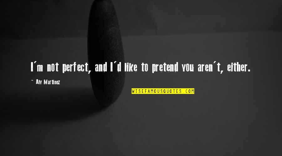 We Aren't Perfect But Quotes By Aly Martinez: I'm not perfect, and I'd like to pretend