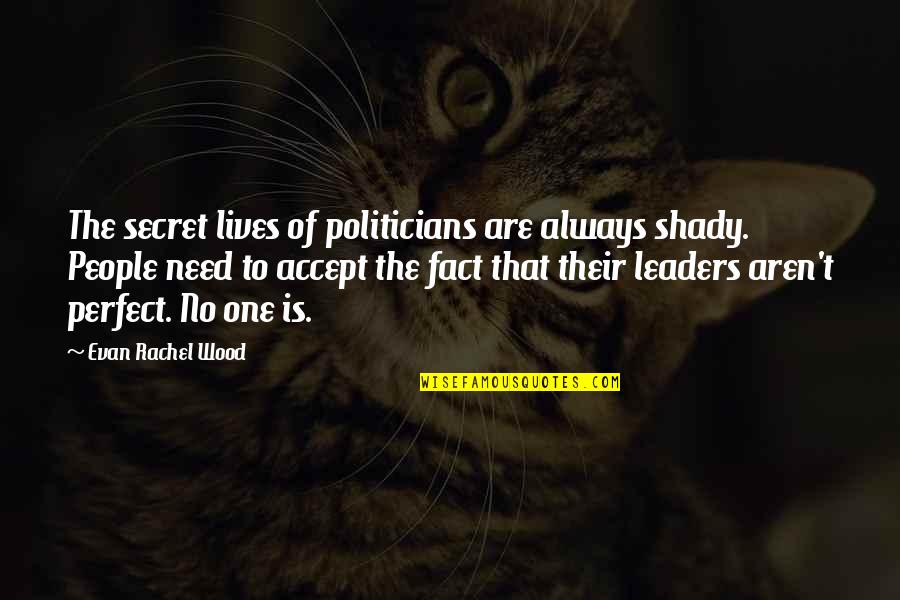 We Aren't Perfect But Quotes By Evan Rachel Wood: The secret lives of politicians are always shady.