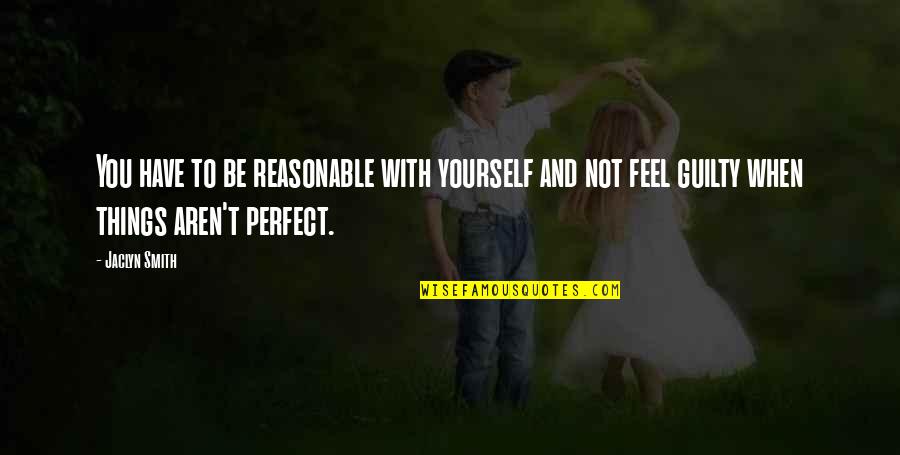 We Aren't Perfect But Quotes By Jaclyn Smith: You have to be reasonable with yourself and